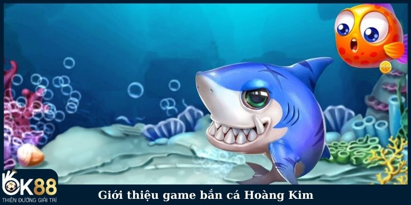 Giới thiệu game bắn cá Hoàng Kim