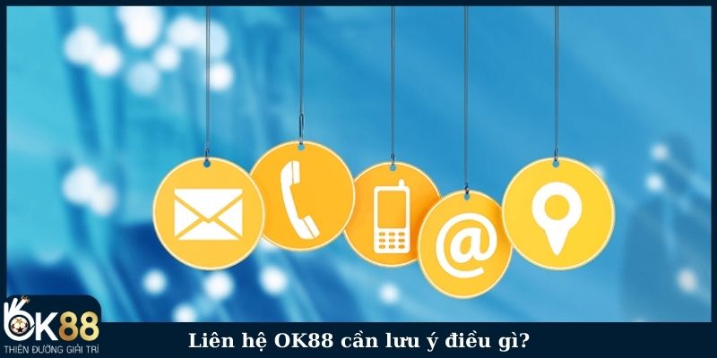 Liên hệ OK88 cần lưu ý điều gì?