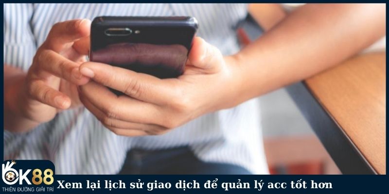 Xem lại lịch sử giao dịch để quản lý acc tốt hơn