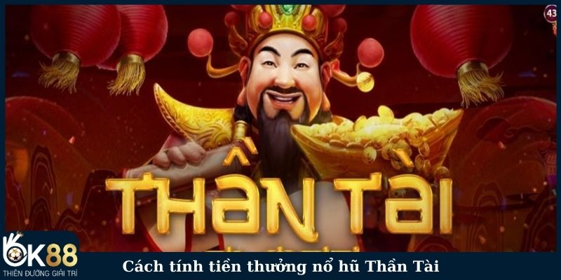 Cách tính tiền thưởng nổ hũ Thần Tài