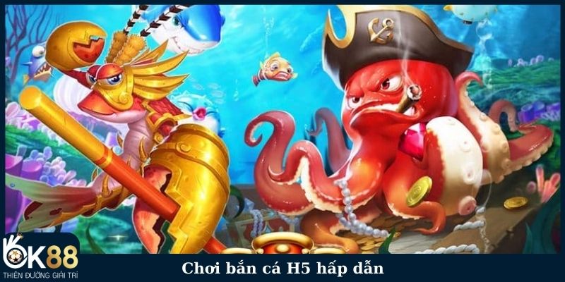 Chơi bắn cá H5 hấp dẫn