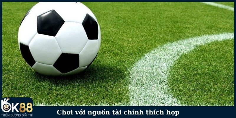 Chơi với nguồn tài chính thích hợp