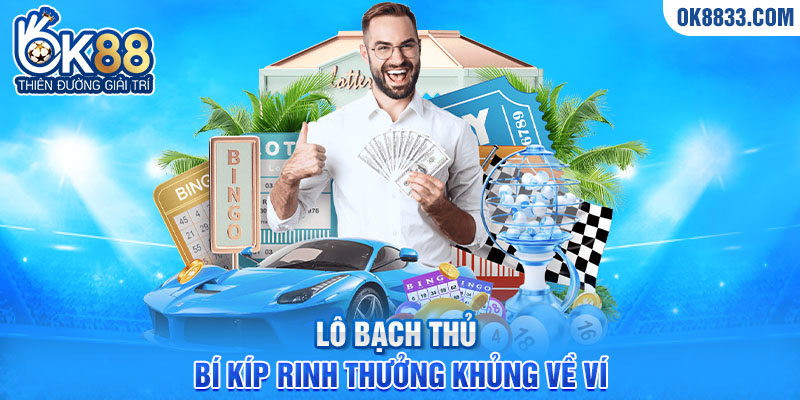 Lô bạch thủ bí kíp rinh thưởng khủng về ví