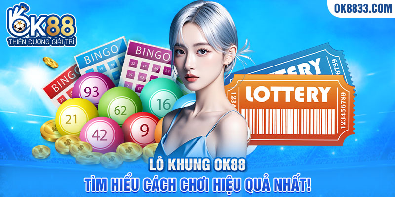 Lô khung ok88 tìm hiêu cách chơi hiệu quả nhất!