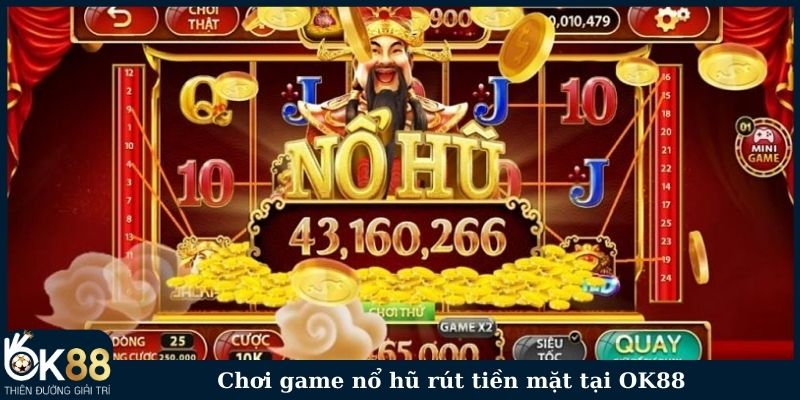 Chơi game nổ hũ rút tiền mặt tại OK88