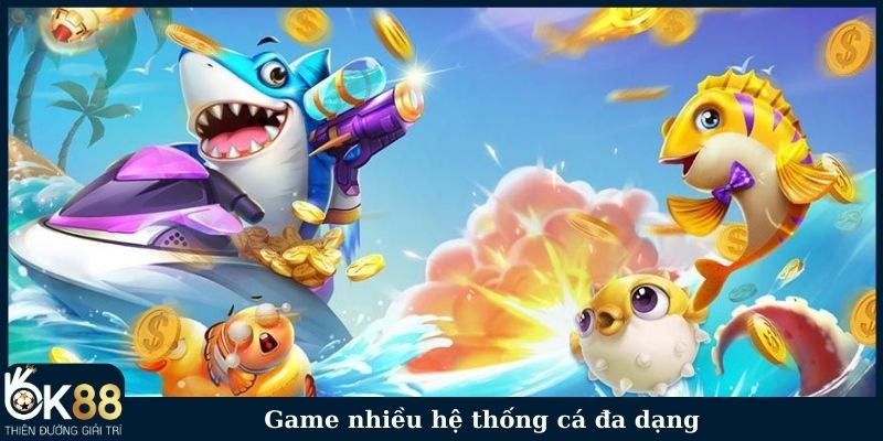 Game nhiều hệ thống cá đa dạng