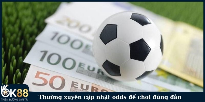 Thường xuyên cập nhật odds để chơi đúng đắn