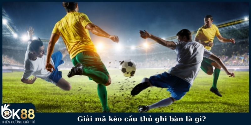 Giải mã kèo cầu thủ ghi bàn là gì?