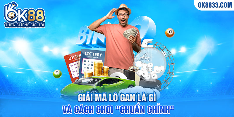 Giải mã lô gan là gì và cách chơi "chuẩn chỉnh"