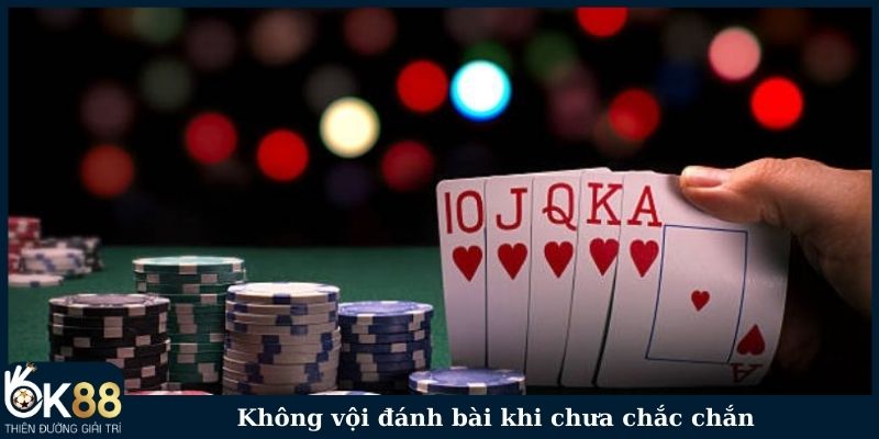 Không vội đánh bài khi chưa chắc chắn