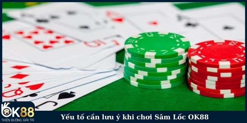 Yếu tố cần lưu ý khi chơi Sâm Lốc OK88